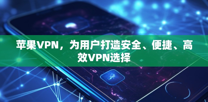 苹果VPN，为用户打造安全、便捷、高效VPN选择