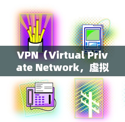 VPN（Virtual Private Network，虚拟网络）是通过VPN协议连接到一个外部网络的网络服务。它允许用户在安全的网络环境中访问外部网站，通常使用端到端加密技术