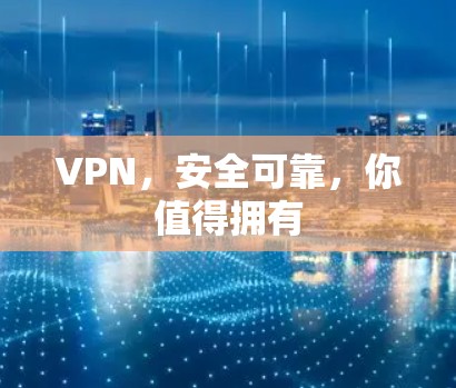VPN,安全可靠,你值得拥有 VPN,安全可靠,你值得拥有