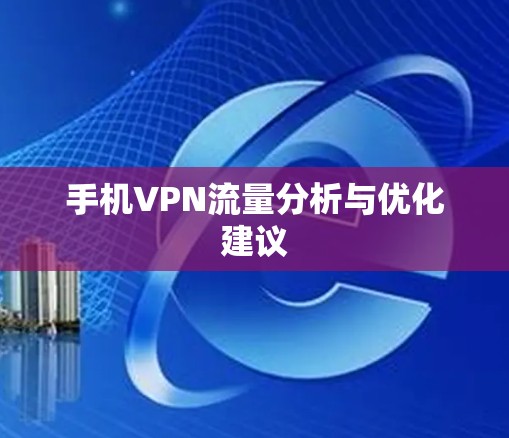 手机VPN流量分析与优化建议