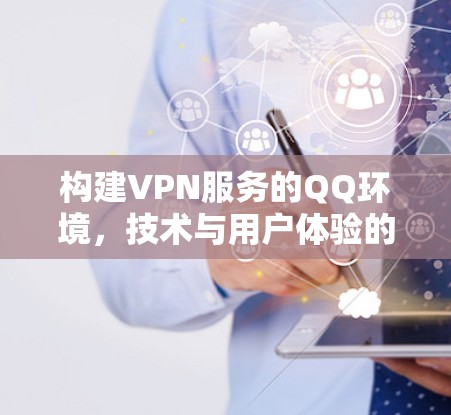 构建VPN服务的QQ环境,技术与用户体验的平衡 构建VPN服务的QQ环境,技术与用户体验的平衡