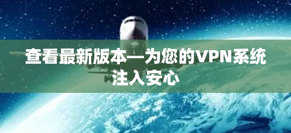 查看最新版本—为您的VPN系统注入安心