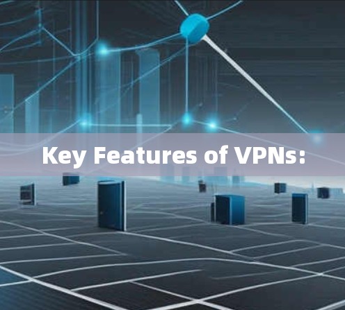 Key Features of VPNs:
