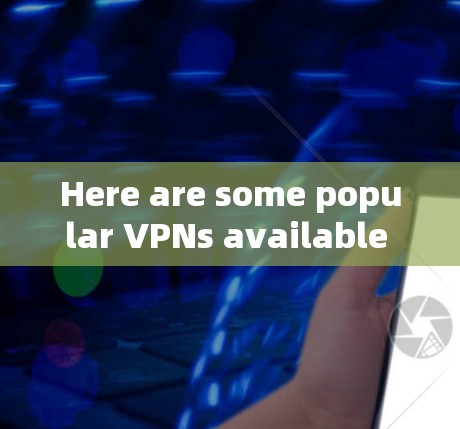 Here are some popular VPNs available for Android devices: Here are some popular VPNs available for Android devices: