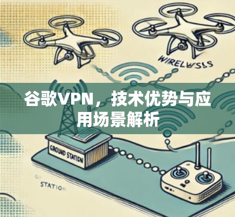 谷歌VPN,技术优势与应用场景解析 谷歌VPN,技术优势与应用场景解析