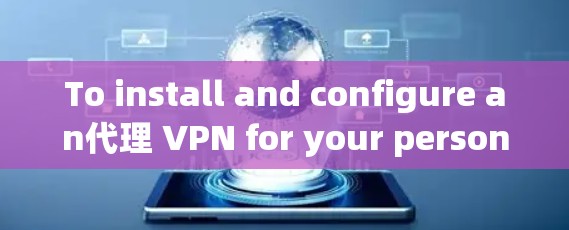 To install and configure an代理 VPN for your personal use,follow these organized steps: