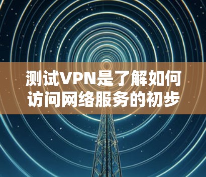 测试VPN是了解如何访问网络服务的初步步骤,主要是用来验证VPN服务器是否正常运行,以及访问的安全性。以下是测试VPN的基本步骤 测试VPN是了解如何访问网络服务的初步步骤,主要是用来验证VPN服务器是否正常运行,以及访问的安全性。以下是测试VPN的基本步骤