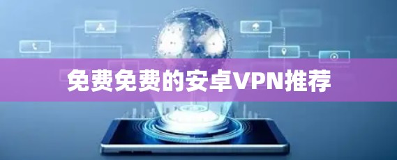 免费免费的安卓VPN推荐 免费免费的安卓VPN推荐