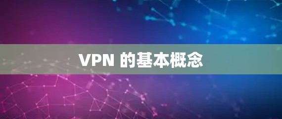 VPN 的基本概念 VPN 的基本概念