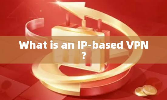 What is an IP-based VPN? What is an IP-based VPN?