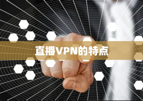 直播VPN的特点 直播VPN的特点