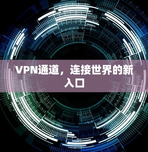 VPN通道,连接世界的新入口 VPN通道,连接世界的新入口