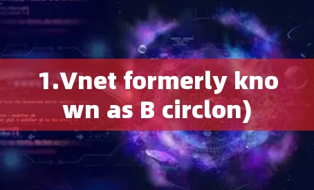 1.Vnet formerly known as B circlon)