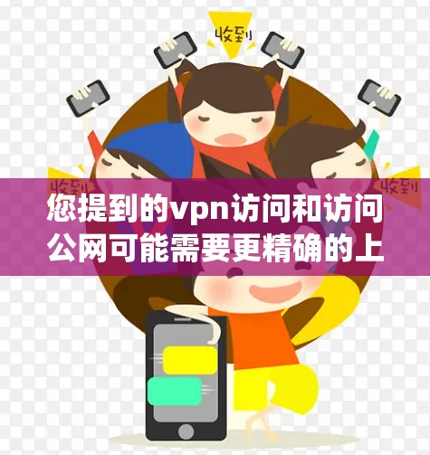 您提到的vpn访问和访问公网可能需要更精确的上下文来理解。以下是一些建议,帮助您更好地理解并解决问题 您提到的vpn访问和访问公网可能需要更精确的上下文来理解。以下是一些建议,帮助您更好地理解并解决问题