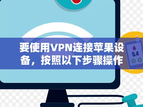 要使用VPN连接苹果设备,按照以下步骤操作 要使用VPN连接苹果设备,按照以下步骤操作