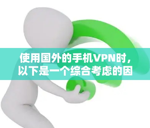 使用国外的手机VPN时,以下是一个综合考虑的因素和建议 使用国外的手机VPN时,以下是一个综合考虑的因素和建议