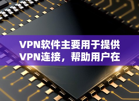 VPN软件主要用于提供VPN连接,帮助用户在安全可靠的方式下访问互联网。以下是几种常见的VPN软件和网站 VPN软件主要用于提供VPN连接,帮助用户在安全可靠的方式下访问互联网。以下是几种常见的VPN软件和网站