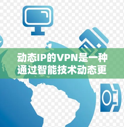 动态IP的VPN是一种通过智能技术动态更新IP地址的网络解决方案,能够满足用户在特定时间访问特定IP地址的需求。以下是对动态IPVPN的详细介绍 动态IP的VPN是一种通过智能技术动态更新IP地址的网络解决方案,能够满足用户在特定时间访问特定IP地址的需求。以下是对动态IPVPN的详细介绍