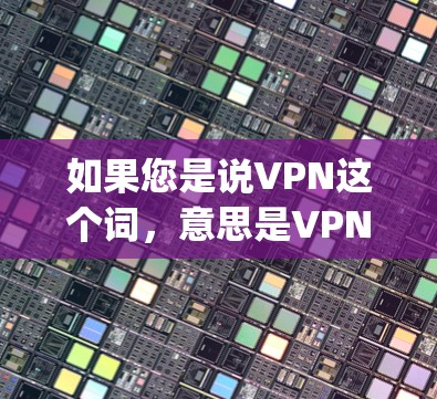 如果您是说VPN这个词,意思是VPN服务,那么下架通常是由于个人原因无法使用。如果您是说vpn(可能是VPN的缩写)那么下架也是由于个人原因无法使用 如果您是说VPN这个词,意思是VPN服务,那么下架通常是由于个人原因无法使用。如果您是说vpn(可能是VPN的缩写)那么下架也是由于个人原因无法使用