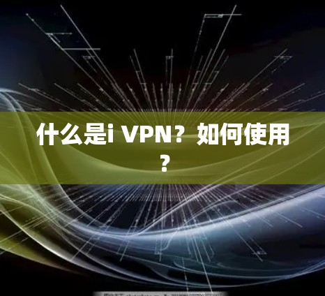 什么是i VPN?如何使用? 什么是i VPN?如何使用?