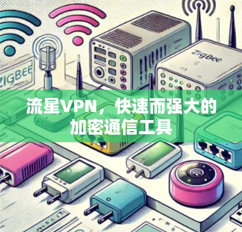 流星VPN,快速而强大的加密通信工具 流星VPN,快速而强大的加密通信工具