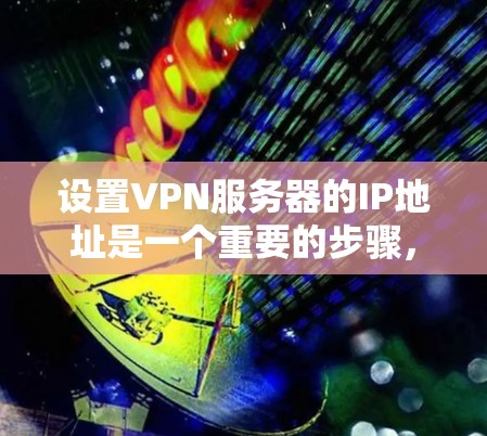 设置VPN服务器的IP地址是一个重要的步骤,确保服务器运行正常且安全。以下是一些基本的设置指导 设置VPN服务器的IP地址是一个重要的步骤,确保服务器运行正常且安全。以下是一些基本的设置指导