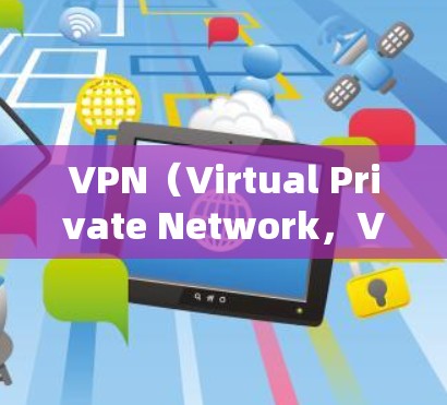 VPN（Virtual Private Network，VPN）数据库是指用于管理VPN环境下数据库的数据库管理工具或数据库。以下是关于VPN数据库的一些信息