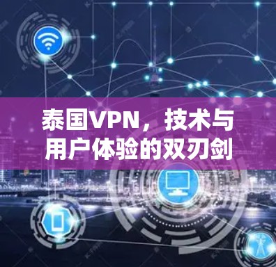 泰国VPN,技术与用户体验的双刃剑 泰国VPN,技术与用户体验的双刃剑