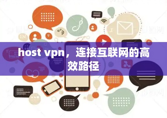 host vpn,连接互联网的高效路径 host vpn,连接互联网的高效路径