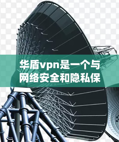华盾vpn是一个与网络安全和隐私保护相关的网络服务或软件包。它通常旨在保护用户数据和网络环境的安全,防止网络攻击和数据泄露。以下是一些可能与华盾vpn相关的背景信息 华盾vpn是一个与网络安全和隐私保护相关的网络服务或软件包。它通常旨在保护用户数据和网络环境的安全,防止网络攻击和数据泄露。以下是一些可能与华盾vpn相关的背景信息