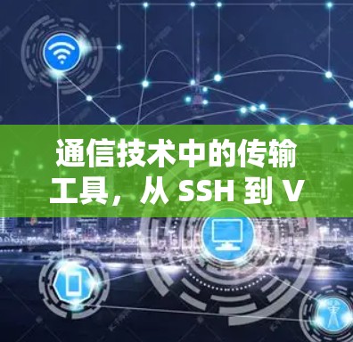 通信技术中的传输工具，从 SSH 到 VPN