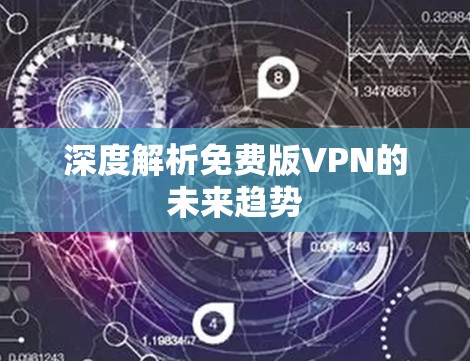 深度解析免费版VPN的未来趋势 深度解析免费版VPN的未来趋势