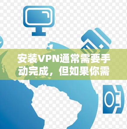 安装VPN通常需要手动完成,但如果你需要一键安装,可以使用以下方法 安装VPN通常需要手动完成,但如果你需要一键安装,可以使用以下方法