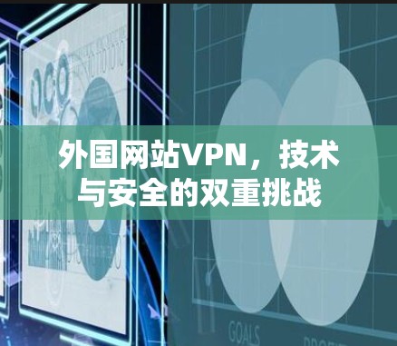外国网站VPN，技术与安全的双重挑战