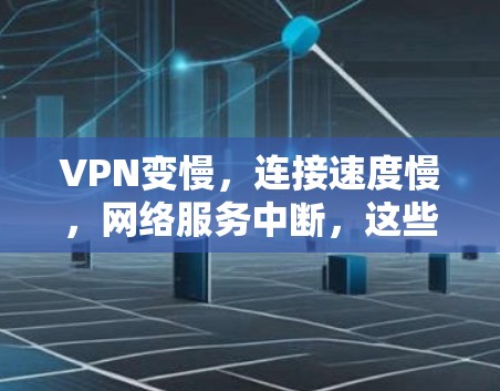 VPN变慢，连接速度慢，网络服务中断，这些都是VPN使用的严重缺陷