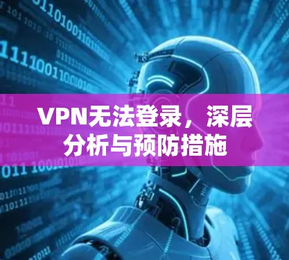 VPN无法登录，深层分析与预防措施