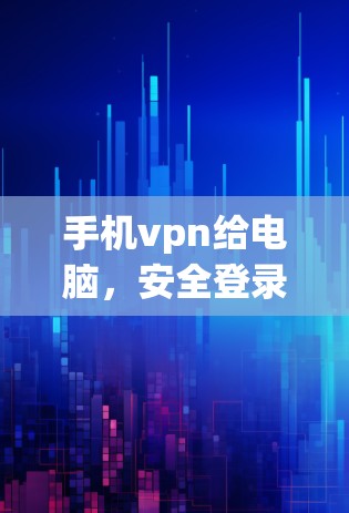 手机vpn给电脑，安全登录的好帮手