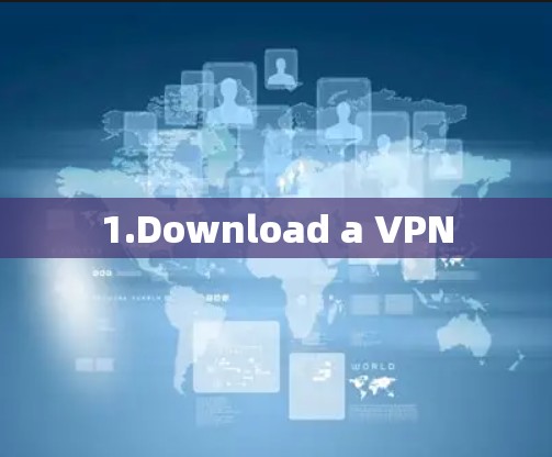 1.Download a VPN