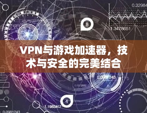 VPN与游戏加速器,技术与安全的完美结合 VPN与游戏加速器,技术与安全的完美结合