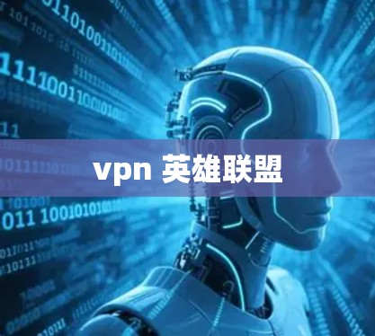 vpn 英雄联盟 vpn 英雄联盟