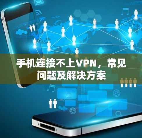 手机连接不上VPN,常见问题及解决方案 手机连接不上VPN,常见问题及解决方案