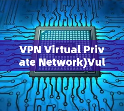 VPN Virtual Private Network)Vulnerabilities VPN Virtual Private Network)Vulnerabilities