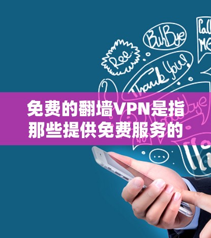 免费的翻墙VPN是指那些提供免费服务的VPN平台,尽管它们可能使用加密技术,但其价格通常较低。以下是对这些平台的详细分析 免费的翻墙VPN是指那些提供免费服务的VPN平台,尽管它们可能使用加密技术,但其价格通常较低。以下是对这些平台的详细分析