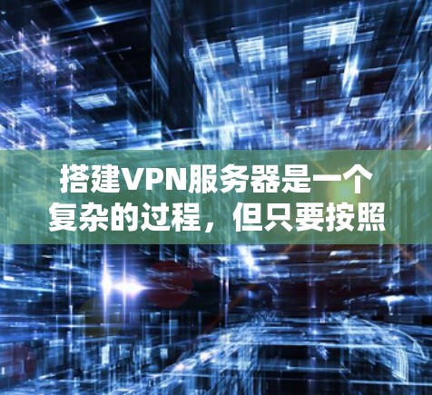 搭建VPN服务器是一个复杂的过程,但只要按照以下步骤进行,基本上可以实现。以下是一个详细的步骤指南 搭建VPN服务器是一个复杂的过程,但只要按照以下步骤进行,基本上可以实现。以下是一个详细的步骤指南