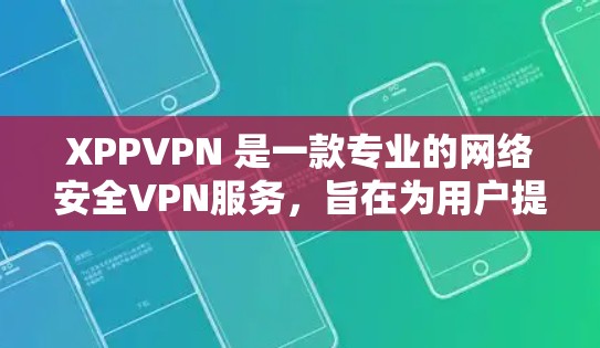 XPPVPN 是一款专业的网络安全VPN服务,旨在为用户提供安全、可靠的网络连接,保护您的隐私和数据安全。以下是关于 XPPVPN 的详细介绍 XPPVPN 是一款专业的网络安全VPN服务,旨在为用户提供安全、可靠的网络连接,保护您的隐私和数据安全。以下是关于 XPPVPN 的详细介绍