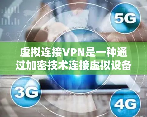 虚拟连接VPN是一种通过加密技术连接虚拟设备的技术,提供了安全的数据传输和访问,适用于连接虚拟设备如游戏、社交媒体等。以下是对虚拟连接VPN的详细总结 虚拟连接VPN是一种通过加密技术连接虚拟设备的技术,提供了安全的数据传输和访问,适用于连接虚拟设备如游戏、社交媒体等。以下是对虚拟连接VPN的详细总结