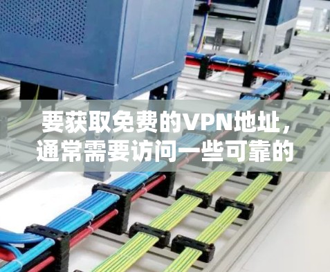 要获取免费的VPN地址,通常需要访问一些可靠的VPN服务器,这些服务器通常需要通过合法的链接访问。以下是几款推荐的VPN服务,它们提供免费的访问和功能 要获取免费的VPN地址,通常需要访问一些可靠的VPN服务器,这些服务器通常需要通过合法的链接访问。以下是几款推荐的VPN服务,它们提供免费的访问和功能