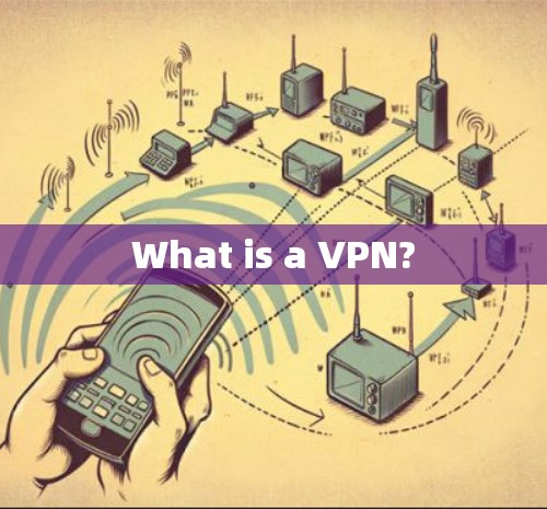 What is a VPN? What is a VPN?