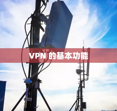 VPN 的基本功能 VPN 的基本功能