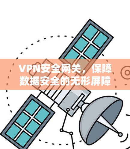 VPN安全网关,保障数据安全的无形屏障 VPN安全网关,保障数据安全的无形屏障